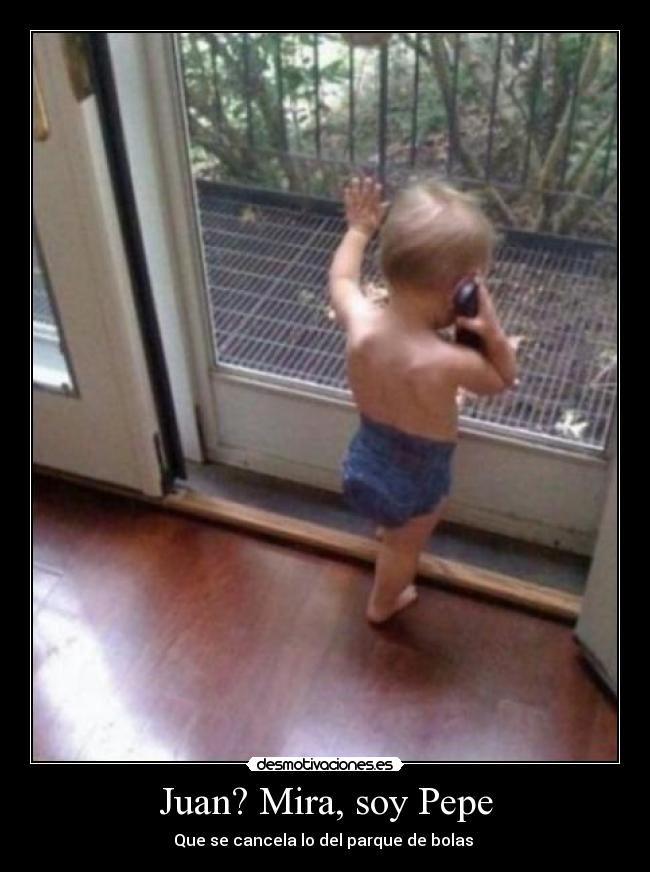 Juan? Mira, soy Pepe - Que se cancela lo del parque de bolas