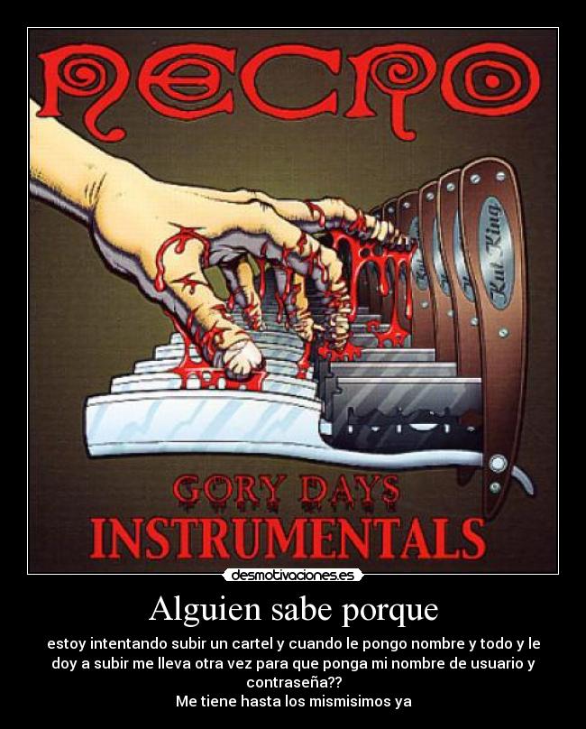 Alguien sabe porque - estoy intentando subir un cartel y cuando le pongo nombre y todo y le
doy a subir me lleva otra vez para que ponga mi nombre de usuario y
contraseña??
Me tiene hasta los mismisimos ya