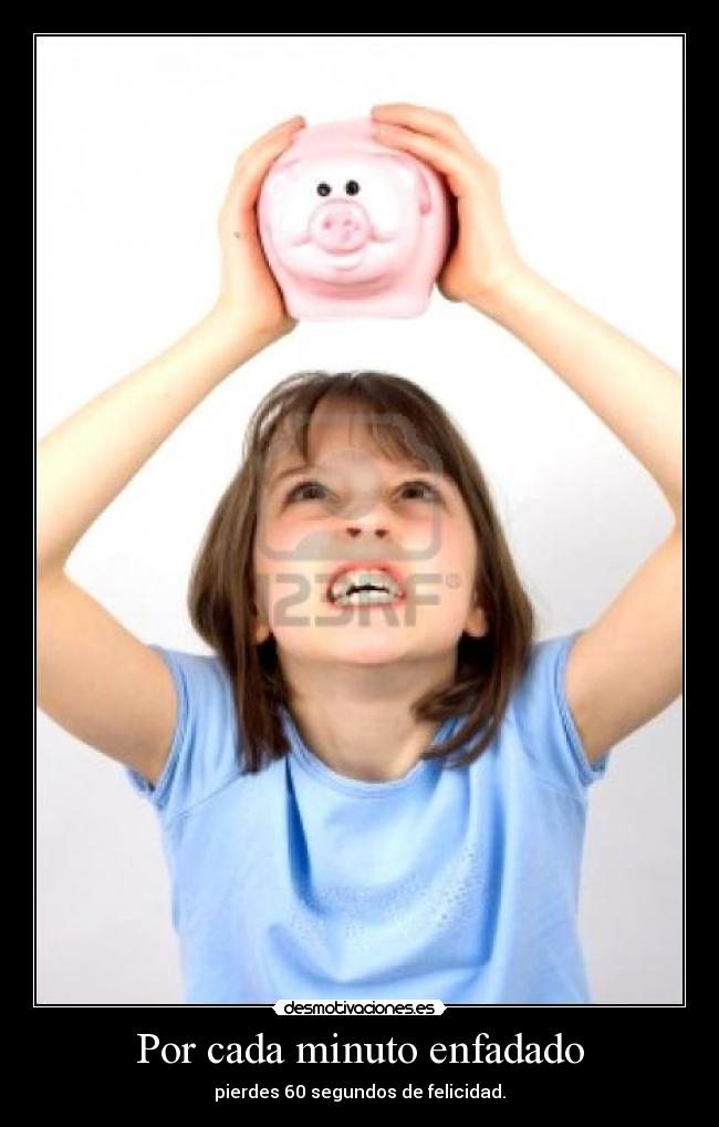 Por cada minuto enfadado - pierdes 60 segundos de felicidad.