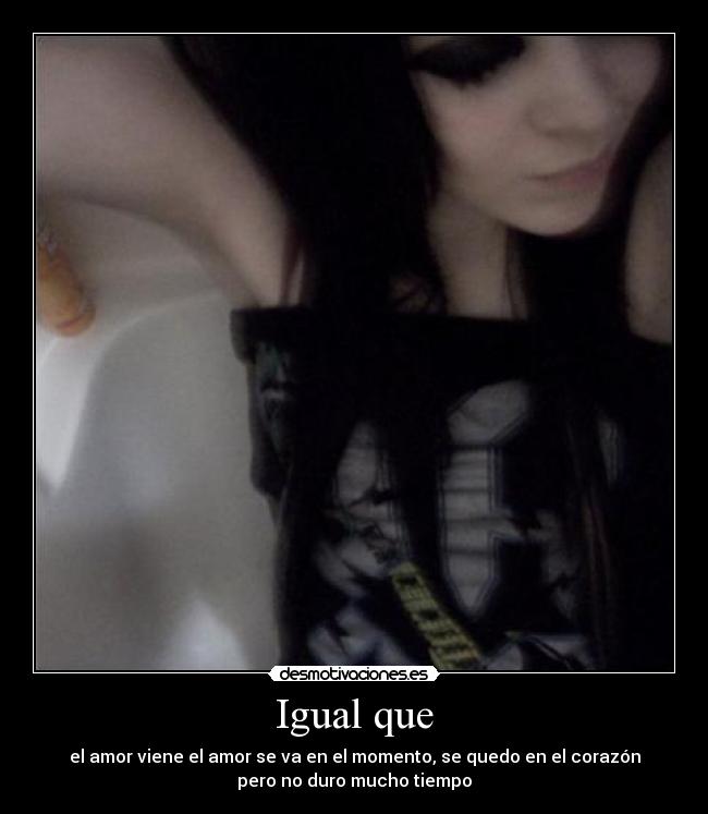 Igual que - el amor viene el amor se va en el momento, se quedo en el corazón
pero no duro mucho tiempo