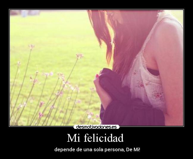 Mi felicidad  -  depende de una sola persona, De Mi!