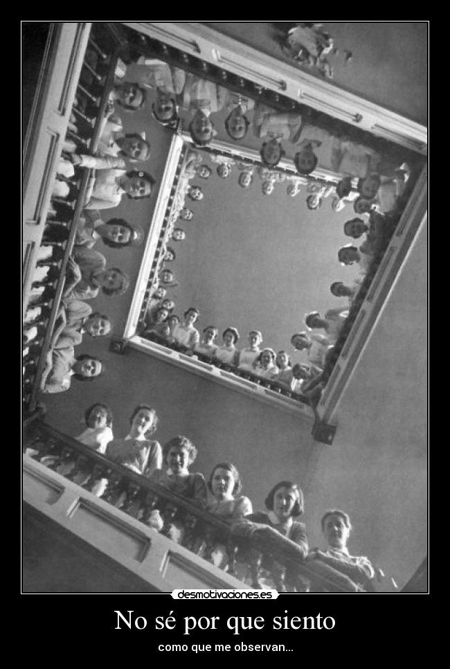 No sé por que siento - como que me observan...
