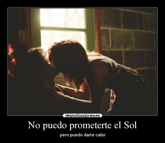 carteles puedo prometerte sol pero puedo darte calor sol quiero amo amor tu siempre todo desmotivaciones