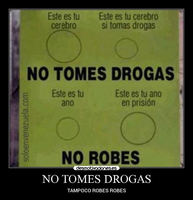 NO TOMES DROGAS - TAMPOCO ROBES ROBES