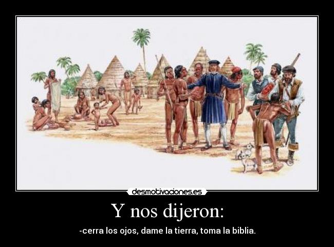 Y nos dijeron: - -cerra los ojos, dame la tierra, toma la biblia.