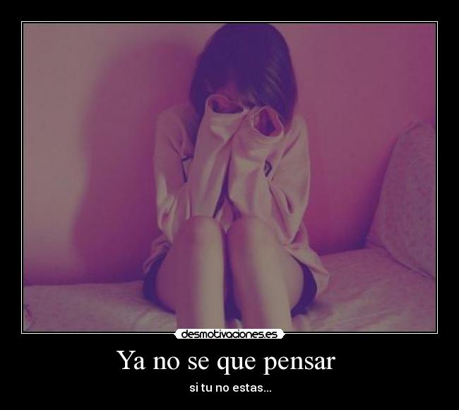 Ya no se que pensar  - 