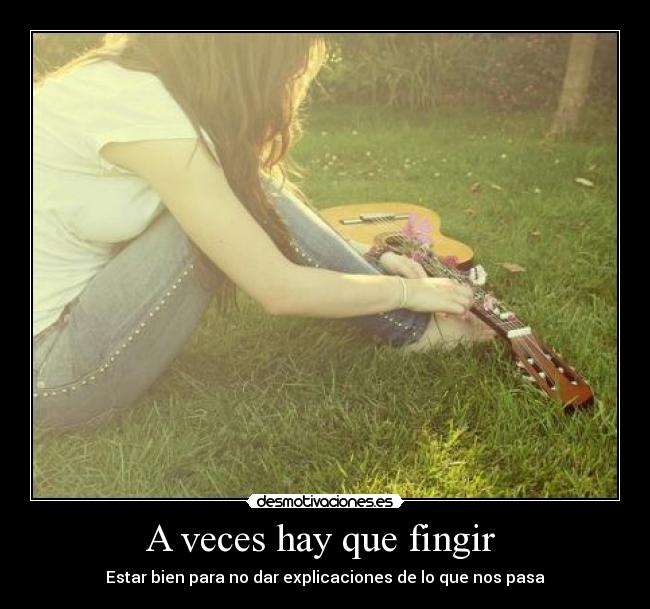 A veces hay que fingir  - Estar bien para no dar explicaciones de lo que nos pasa