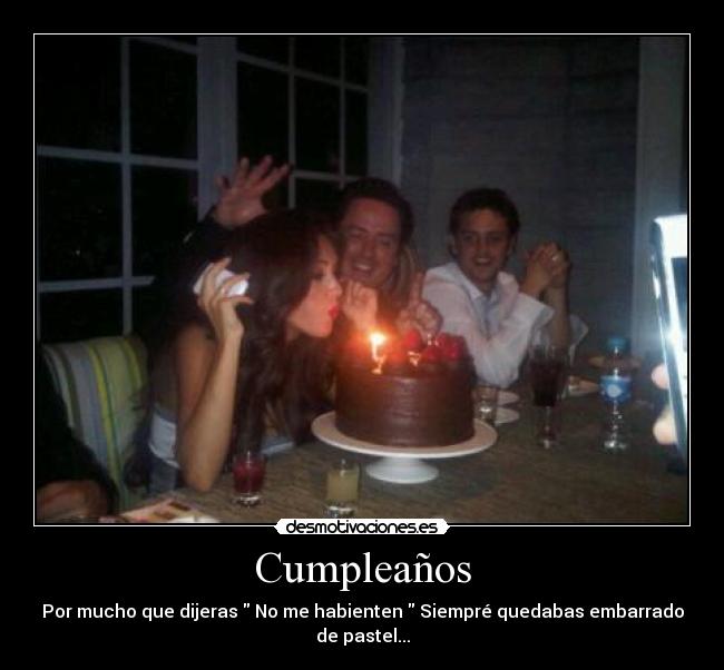 Cumpleaños - Por mucho que dijeras No me habienten Siempré quedabas embarrado de pastel...