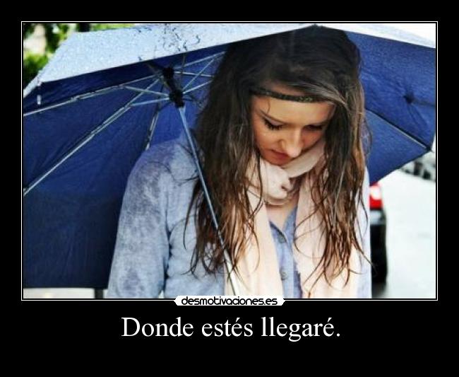 Donde estés llegaré. -