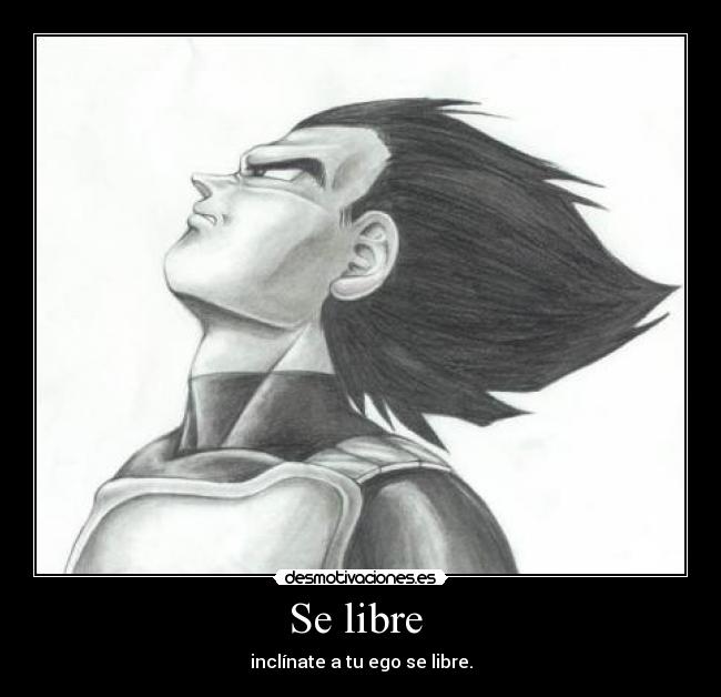 Se libre - inclínate a tu ego se libre.
