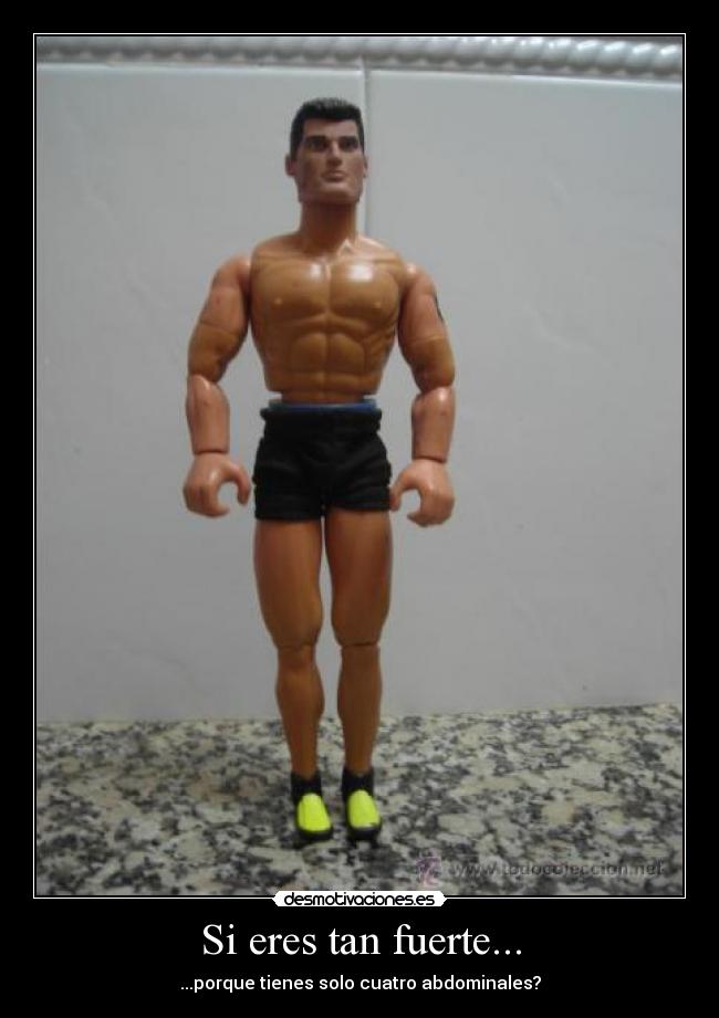 Si eres tan fuerte... -