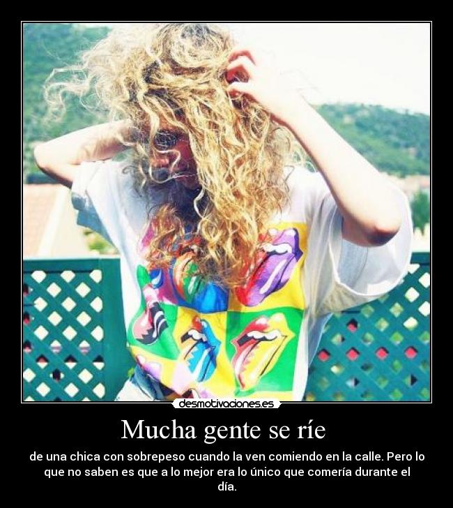Mucha gente se ríe - de una chica con sobrepeso cuando la ven comiendo en la calle. Pero lo
que no saben es que a lo mejor era lo único que comería durante el
día.