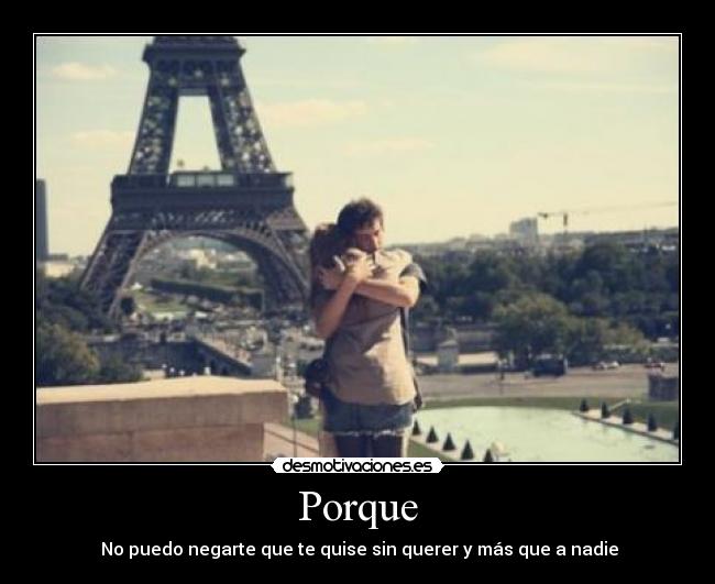 Porque - No puedo negarte que te quise sin querer y más que a nadie