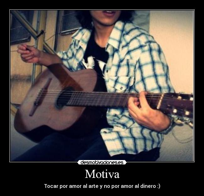 Motiva - Tocar por amor al arte y no por amor al dinero :)