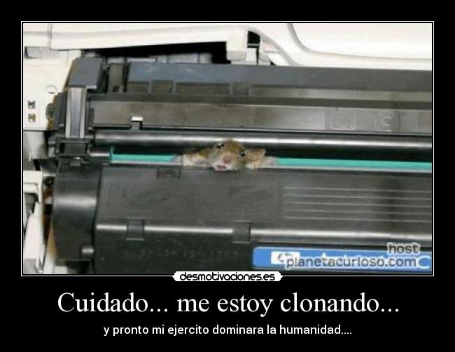 Cuidado... me estoy clonando... - 