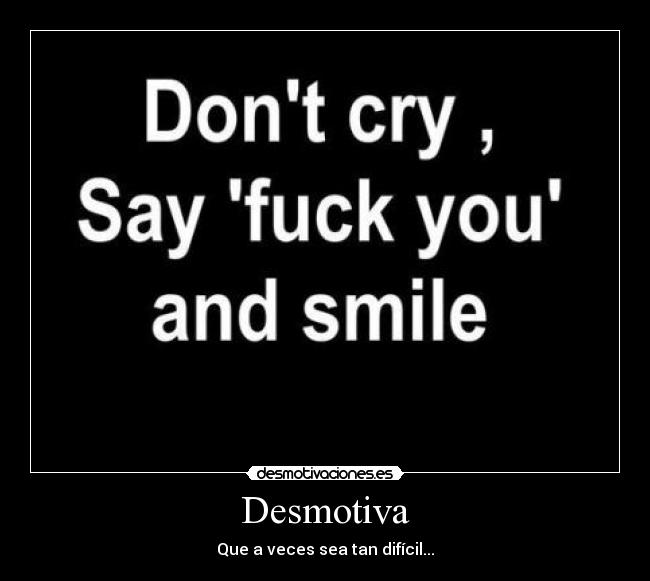 Desmotiva - Que a veces sea tan difícil...