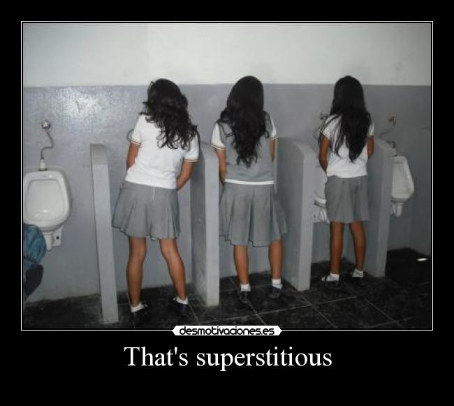 Thats superstitious -