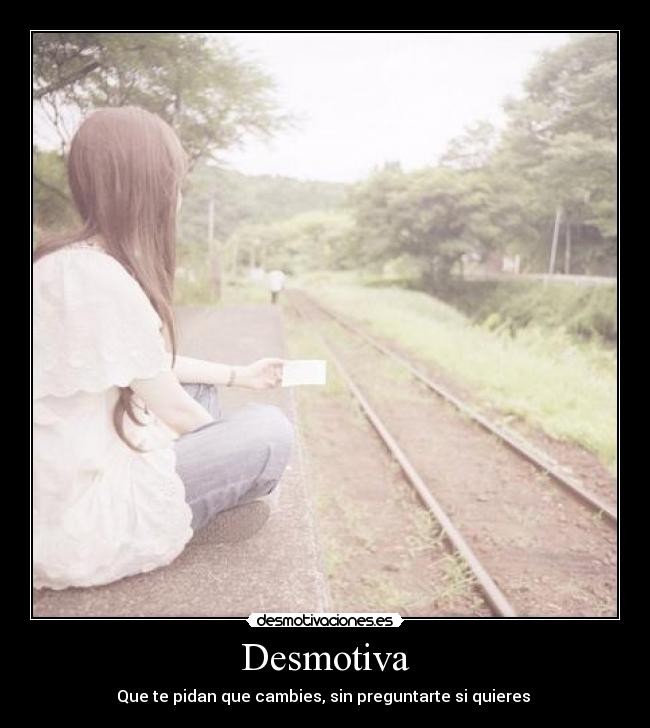 Desmotiva - Que te pidan que cambies, sin preguntarte si quieres 