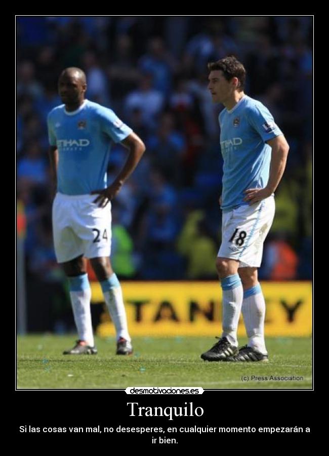 Tranquilo - Si las cosas van mal, no desesperes, en cualquier momento empezarán a ir bien.