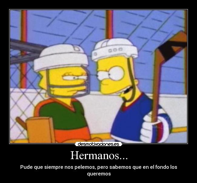 Hermanos... - Pude que siempre nos pelemos, pero sabemos que en el fondo los queremos