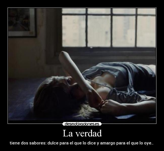 La verdad - tiene dos sabores: dulce para el que lo dice y amargo para el que lo oye..