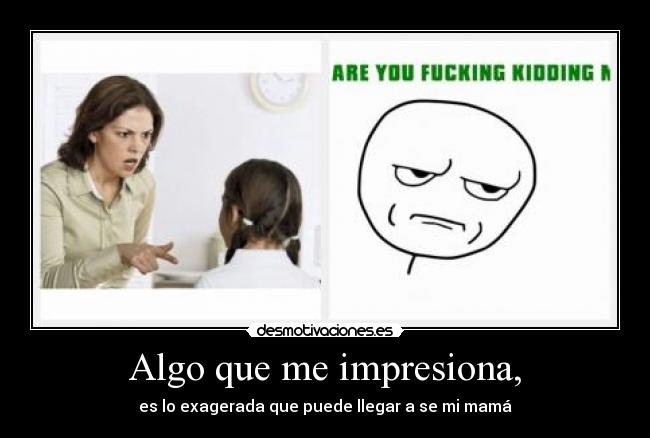 carteles impresiona mama are you fucking kidding desmotivaciones