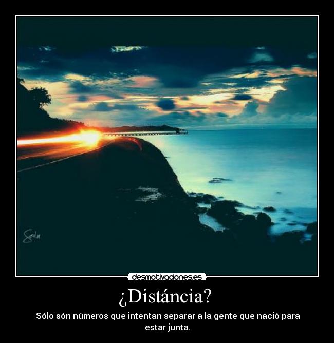 ¿Distáncia?  -  Sólo són números que intentan separar a la gente que nació para estar junta.