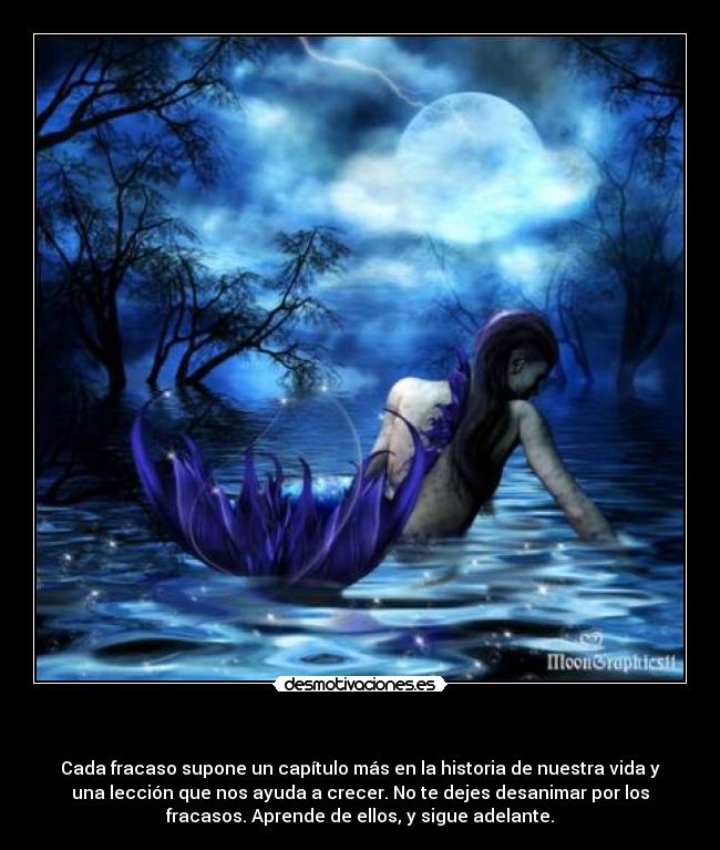 - Cada fracaso supone un capítulo más en la historia de nuestra vida y
una lección que nos ayuda a crecer. No te dejes desanimar por los
fracasos. Aprende de ellos, y sigue adelante.