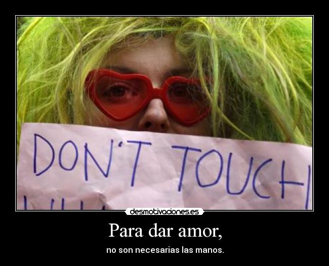 Para dar amor, - no son necesarias las manos.