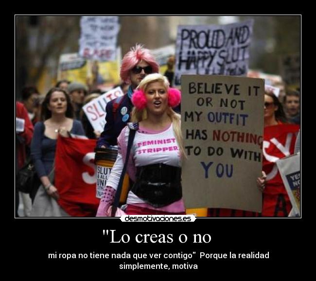 Lo creas o no - mi ropa no tiene nada que ver contigo Porque la realidad simplemente, motiva