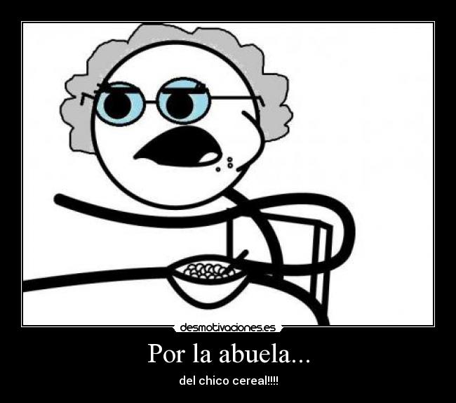 Por la abuela... - del chico cereal!!!!