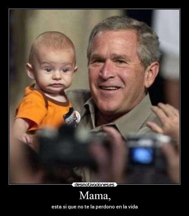 Mama, - esta si que no te la perdono en la vida