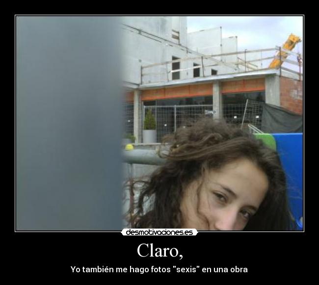 Claro, - Yo también me hago fotos sexis en una obra