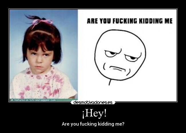 ¡Hey! - Are you fucking kidding me?