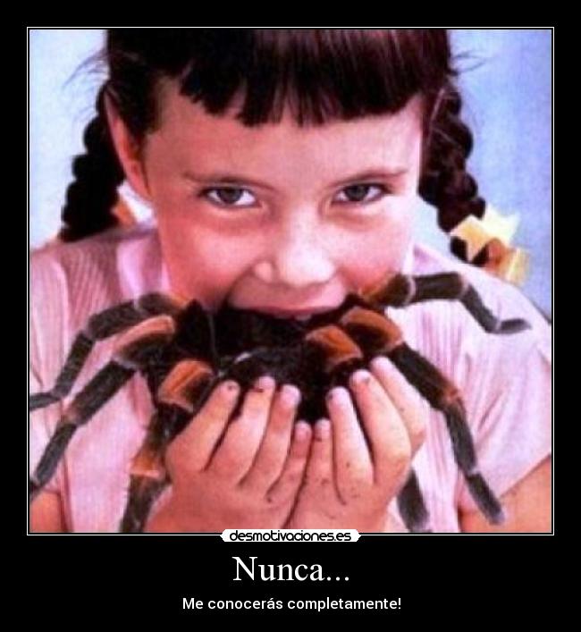 Nunca... - Me conocerás completamente!
