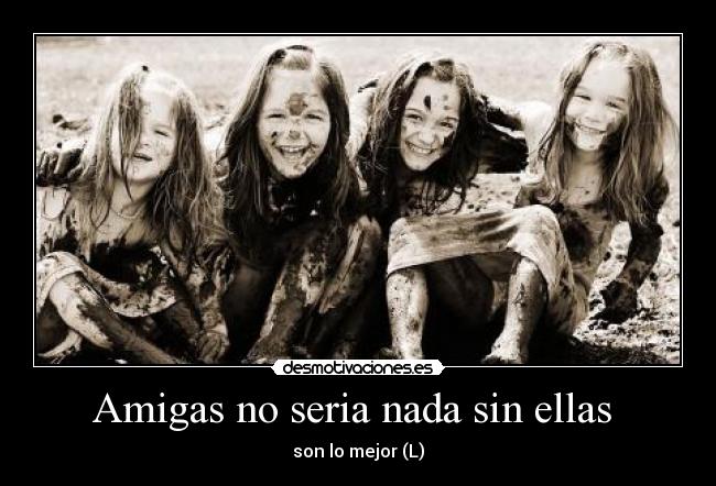 Amigas no seria nada sin ellas  - son lo mejor (L)