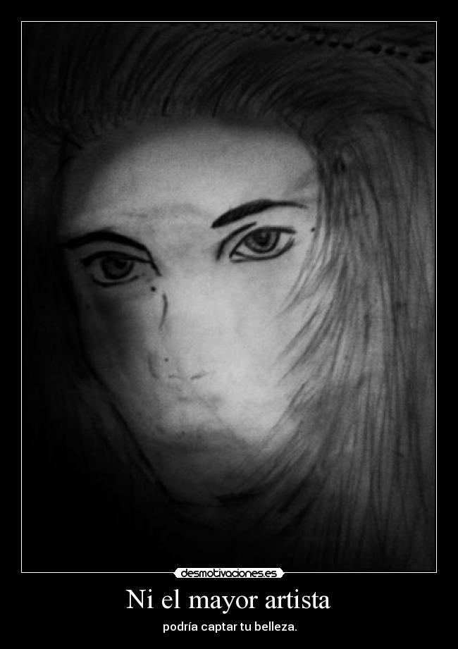 Ni el mayor artista - podría captar tu belleza.
