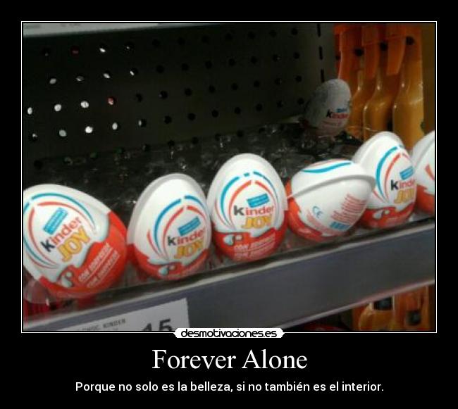 Forever Alone - Porque no solo es la belleza, si no también es el interior.
