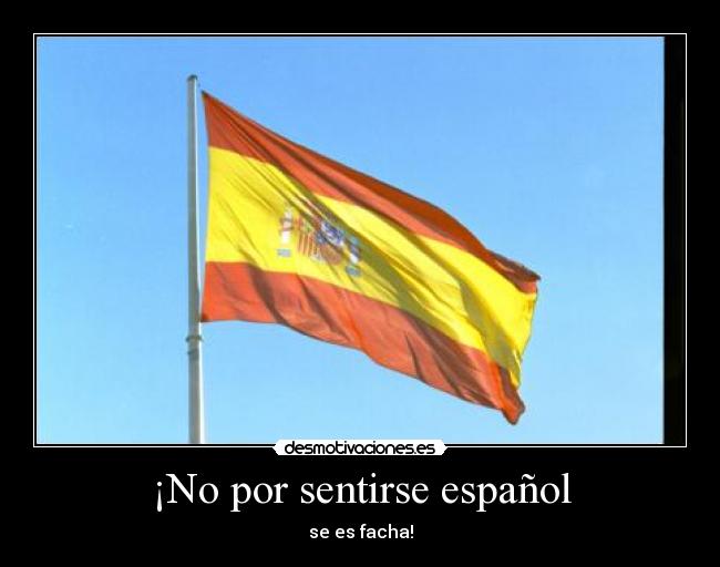 ¡No por sentirse español -