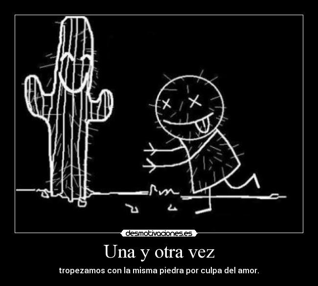 Una y otra vez - tropezamos con la misma piedra por culpa del amor.