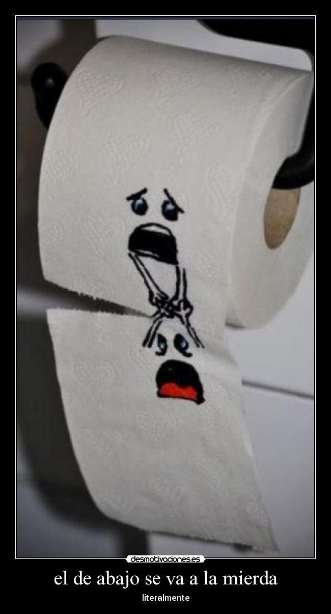 el de abajo se va a la mierda - 