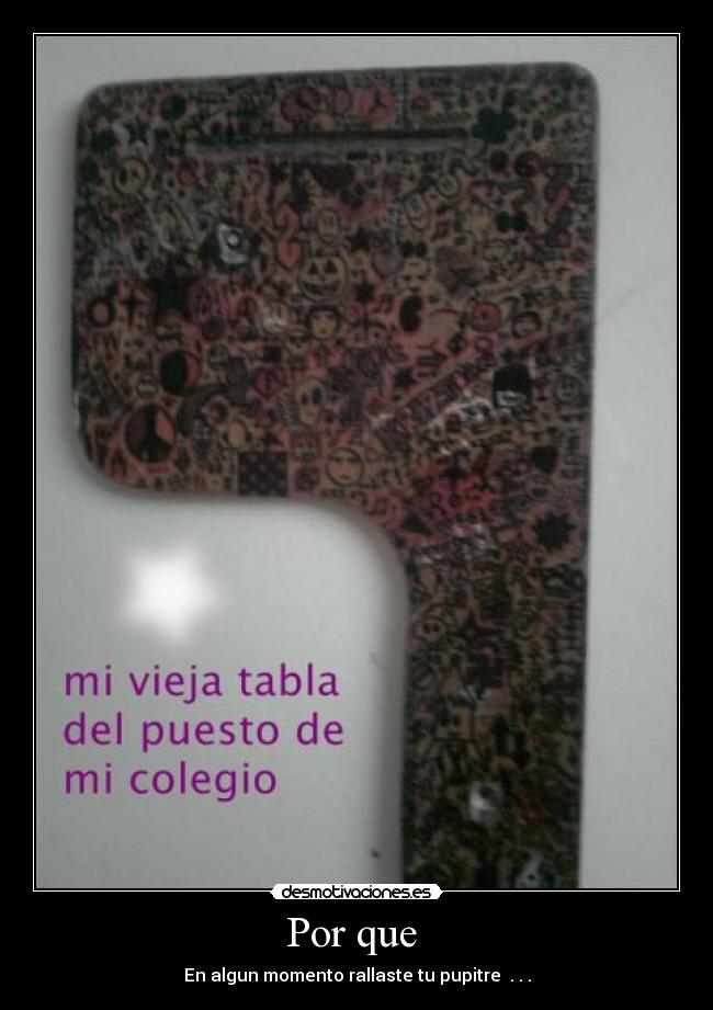 Por que - En algun momento rallaste tu pupitre . . .