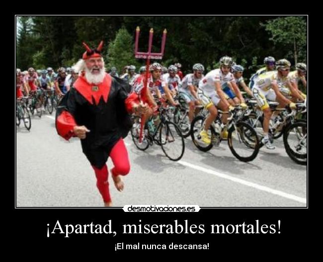 ¡Apartad, miserables mortales! - 