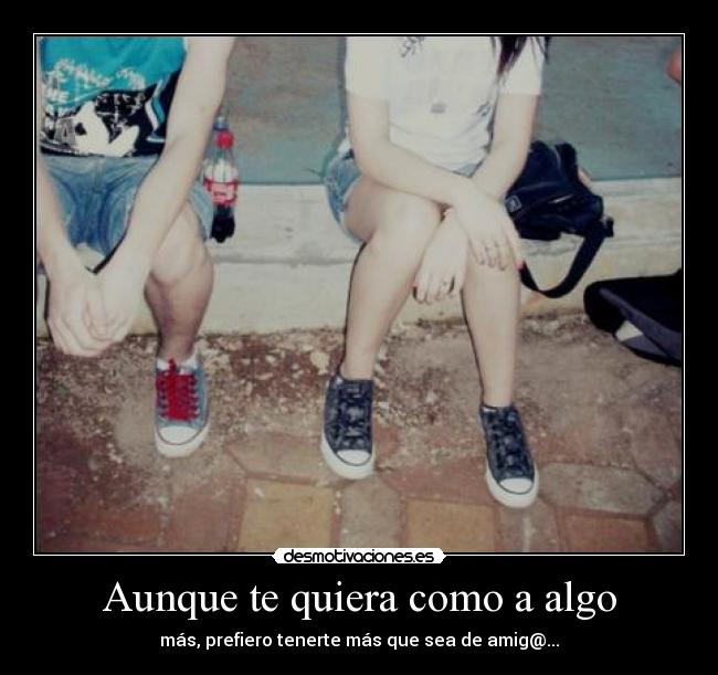 Aunque te quiera como a algo -