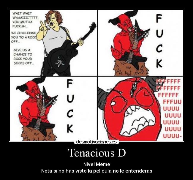 Tenacious D - Nivel Meme
Nota si no has visto la pelicula no le entenderas