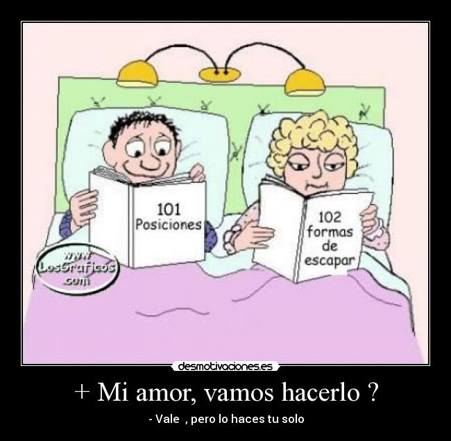 + Mi amor, vamos hacerlo ? - - Vale  , pero lo haces tu solo