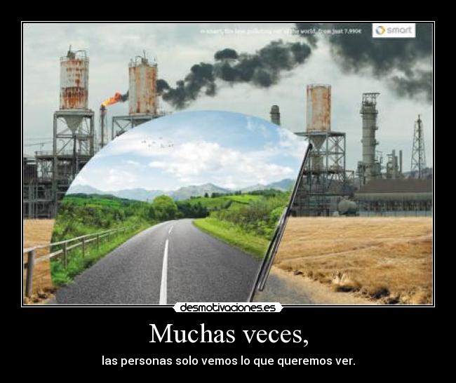 Muchas veces, - las personas solo vemos lo que queremos ver.