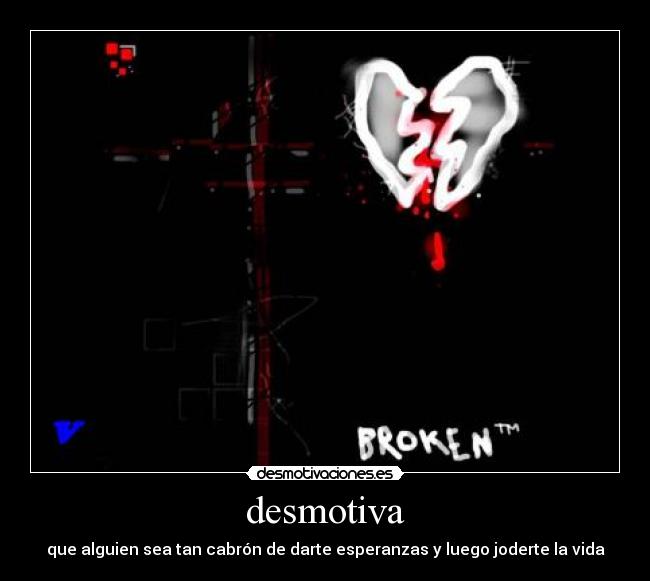 carteles desmotiva que alguien sea tan cabron darte esperanzas luego joderte vida desmotivaciones