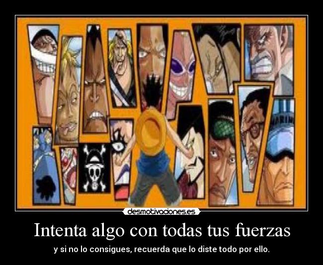 Intenta algo con todas tus fuerzas - y si no lo consigues, recuerda que lo diste todo por ello.