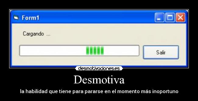 Desmotiva - la habilidad que tiene para pararse en el momento más inoportuno